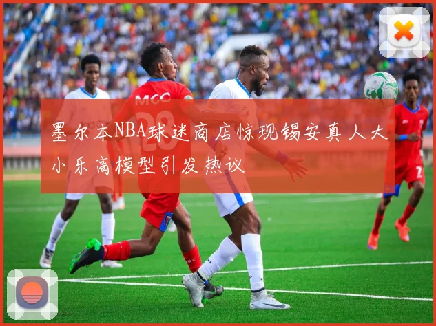 墨尔本NBA球迷商店惊现锡安真人大小乐高模型引发热议