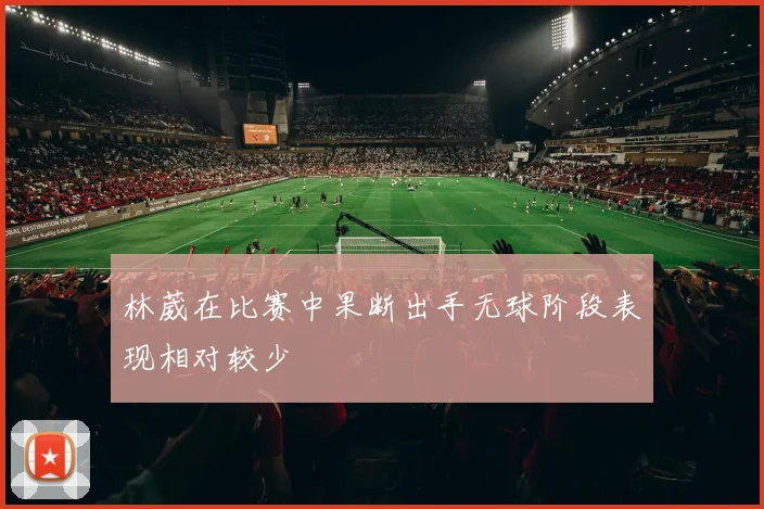 林葳在比赛中果断出手无球阶段表现相对较少
