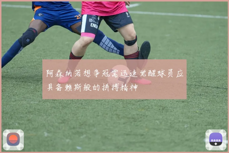 阿森纳若想争冠需迅速觉醒球员应具备赖斯般的拼搏精神
