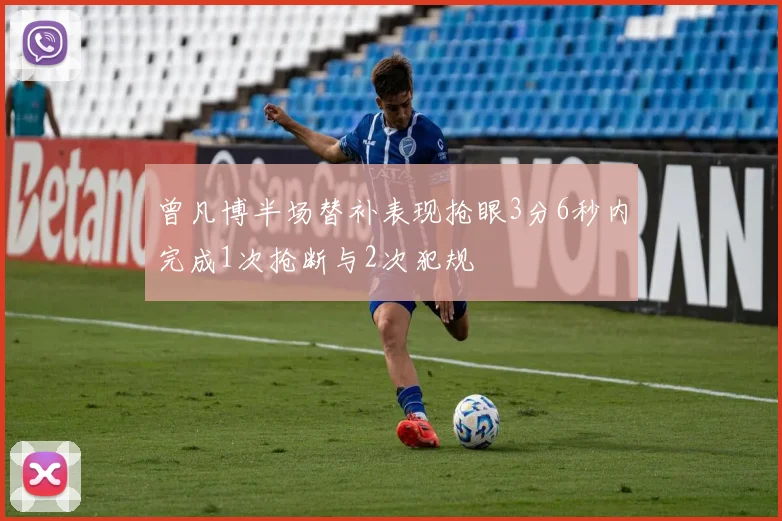 曾凡博半场替补表现抢眼3分6秒内完成1次抢断与2次犯规