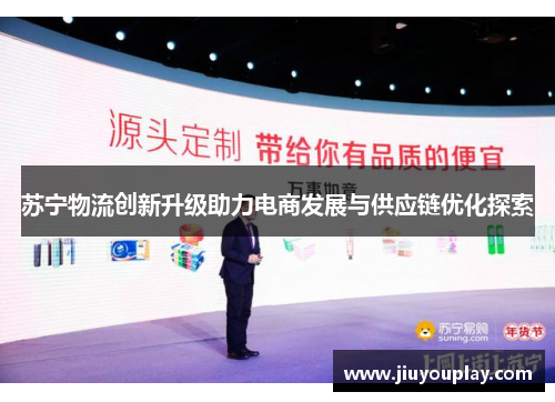 苏宁物流创新升级助力电商发展与供应链优化探索