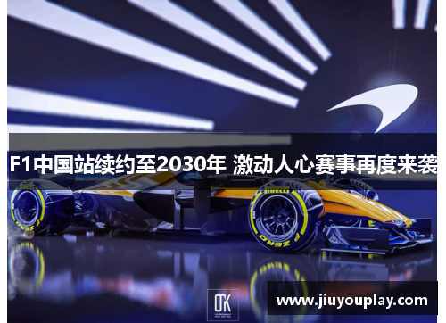 F1中国站续约至2030年 激动人心赛事再度来袭