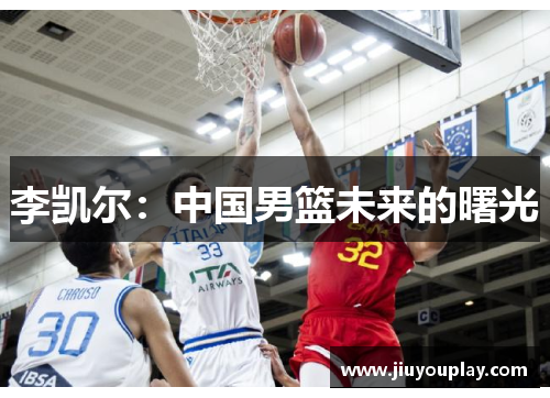 李凯尔：中国男篮未来的曙光