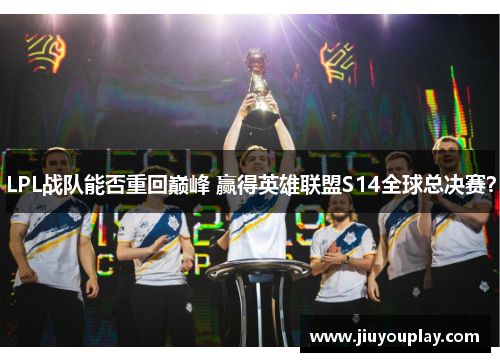 LPL战队能否重回巅峰 赢得英雄联盟S14全球总决赛？