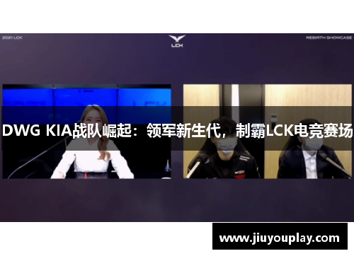 DWG KIA战队崛起：领军新生代，制霸LCK电竞赛场